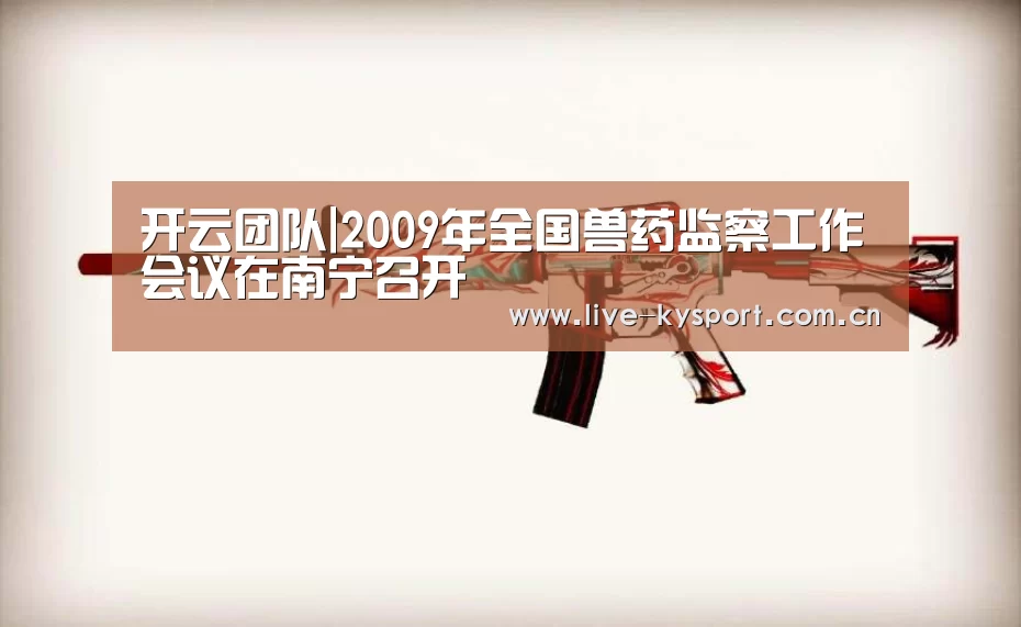 开云团队|2009年全国兽药监察工作会议在南宁召开(图2) 开云官方
